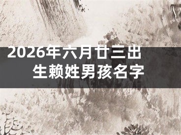 2026年六月廿三出生赖姓男孩名字