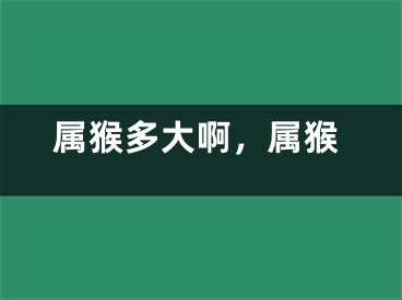 属猴多大啊，属猴