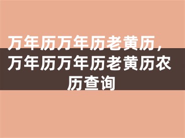 万年历万年历老黄历，万年历万年历老黄历农历查询