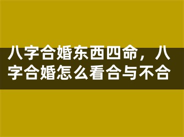 八字合婚东西四命，八字合婚怎么看合与不合