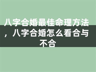 八字合婚最佳命理方法，八字合婚怎么看合与不合