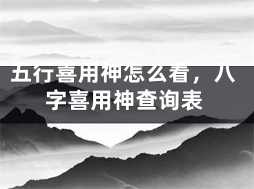 五行喜用神怎么看,八字喜用神查询表