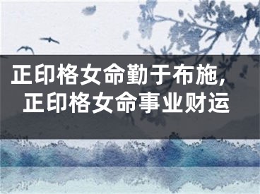 正印格女命勤于布施,正印格女命事业财运