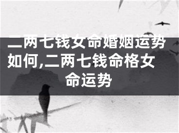 二两七钱女命婚姻运势如何,二两七钱命格女命运势