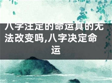 八字注定的命运真的无法改变吗,八字决定命运