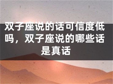 双子座说的话可信度低吗，双子座说的哪些话是真话