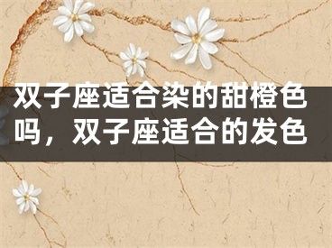 双子座适合染的甜橙色吗，双子座适合的发色