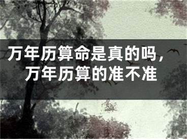 万年历算命是真的吗，万年历算的准不准