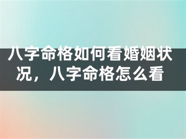 八字命格如何看婚姻状况，八字命格怎么看