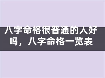 八字命格很普通的人好吗，八字命格一览表