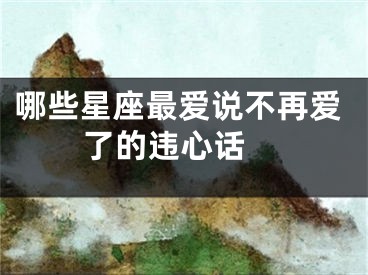 哪些星座最爱说不再爱了的违心话 