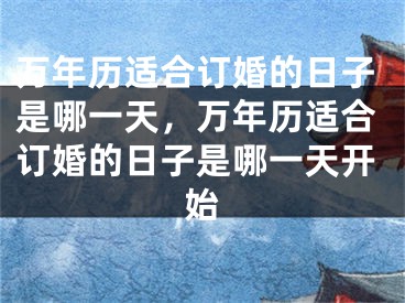 万年历适合订婚的日子是哪一天,万年历适合订婚的日子是哪一天开始