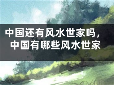 中国还有风水世家吗，中国有哪些风水世家