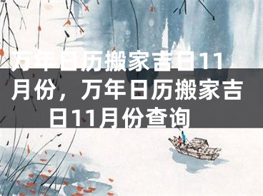 万年日历搬家吉日11月份,万年日历搬家吉日11月份查询