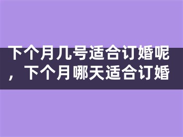 下个月几号适合订婚呢，下个月哪天适合订婚
