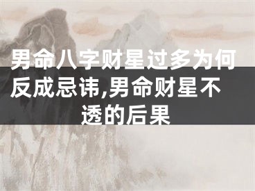 男命八字财星过多为何反成忌讳,男命财星不透的后果