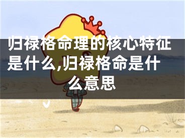 归禄格命理的核心特征是什么,归禄格命是什么意思