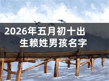 2026年五月初十出生赖姓男孩名字