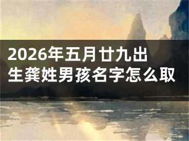 2026年五月廿九出生龚姓男孩名字怎么取