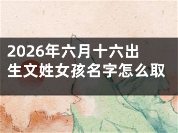 2026年六月十六出生文姓女孩名字怎么取