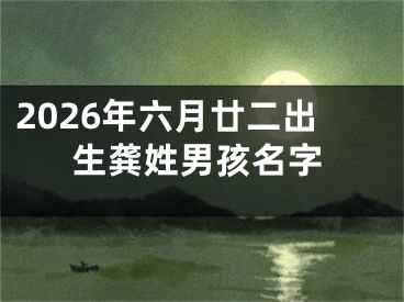 2026年六月廿二出生龚姓男孩名字