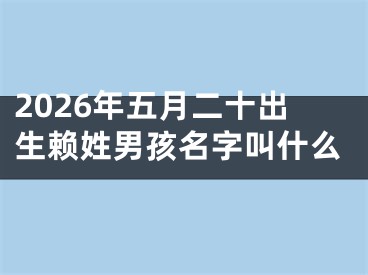 2026年五月二十出生赖姓男孩名字叫什么