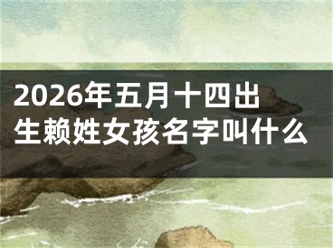 2026年五月十四出生赖姓女孩名字叫什么