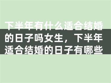 下半年有什么适合结婚的日子吗女生，下半年适合结婚的日子有哪些