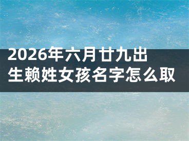 2026年六月廿九出生赖姓女孩名字怎么取