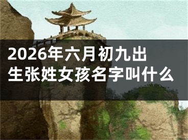 2026年六月初九出生张姓女孩名字叫什么