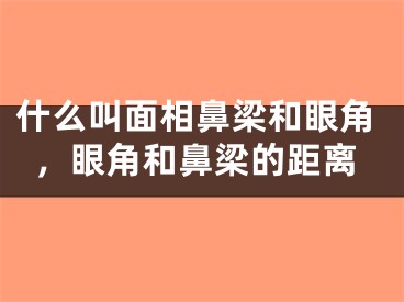 什么叫面相鼻梁和眼角，眼角和鼻梁的距离