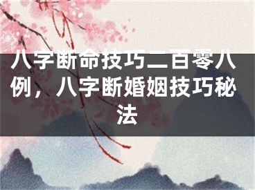 八字断命技巧二百零八例,八字断婚姻技巧秘法