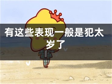 有这些表现一般是犯太岁了
