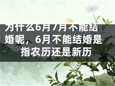 为什么6月7月不能结婚呢，6月不能结婚是指农历还是新历