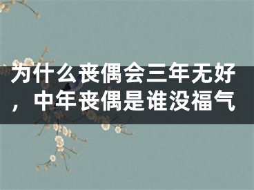 为什么丧偶会三年无好,中年丧偶是谁没福气