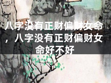 八字没有正财偏财女命，八字没有正财偏财女命好不好