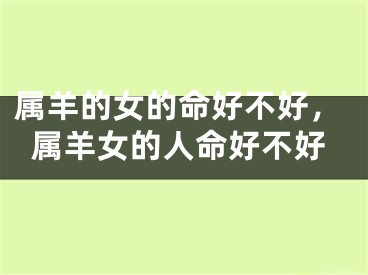 属羊的女的命好不好，属羊女的人命好不好