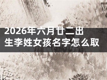 2026年六月廿二出生李姓女孩名字怎么取