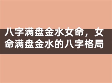八字满盘金水女命，女命满盘金水的八字格局