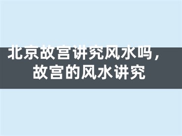 北京故宫讲究风水吗，故宫的风水讲究