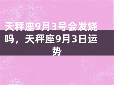 天秤座9月3号会发烧吗，天秤座9月3日运势
