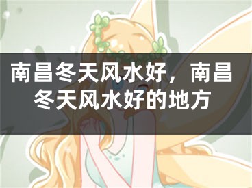 南昌冬天风水好，南昌冬天风水好的地方