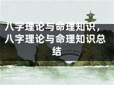 八字理论与命理知识，八字理论与命理知识总结