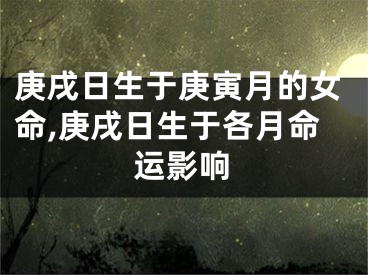 庚戌日生于庚寅月的女命,庚戌日生于各月命运影响