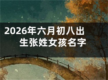 2026年六月初八出生张姓女孩名字