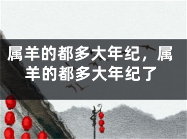 属羊的都多大年纪，属羊的都多大年纪了