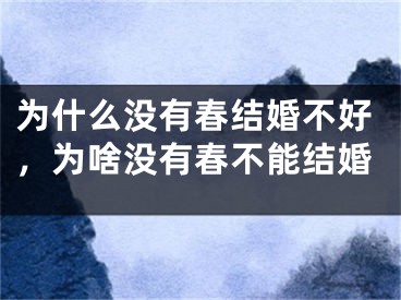 为什么没有春结婚不好，为啥没有春不能结婚