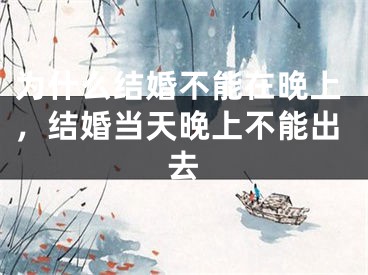 为什么结婚不能在晚上，结婚当天晚上不能出去