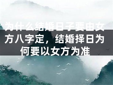 为什么结婚日子要由女方八字定,结婚择日为何要以女方为准