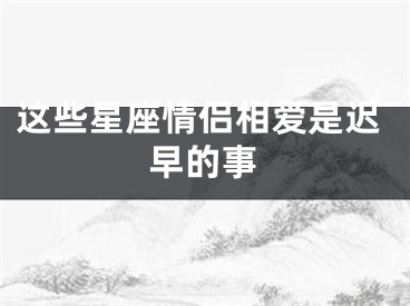 这些星座情侣相爱是迟早的事